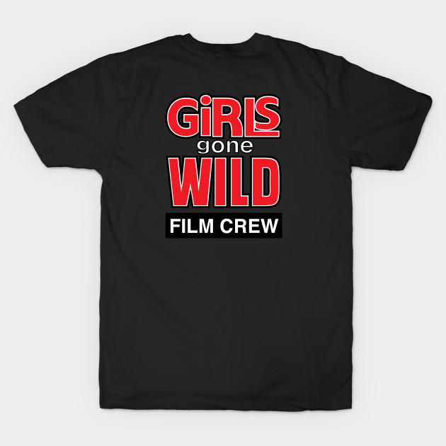 Girls Gone Wild Film Crew Wild T Shirt TeePublic